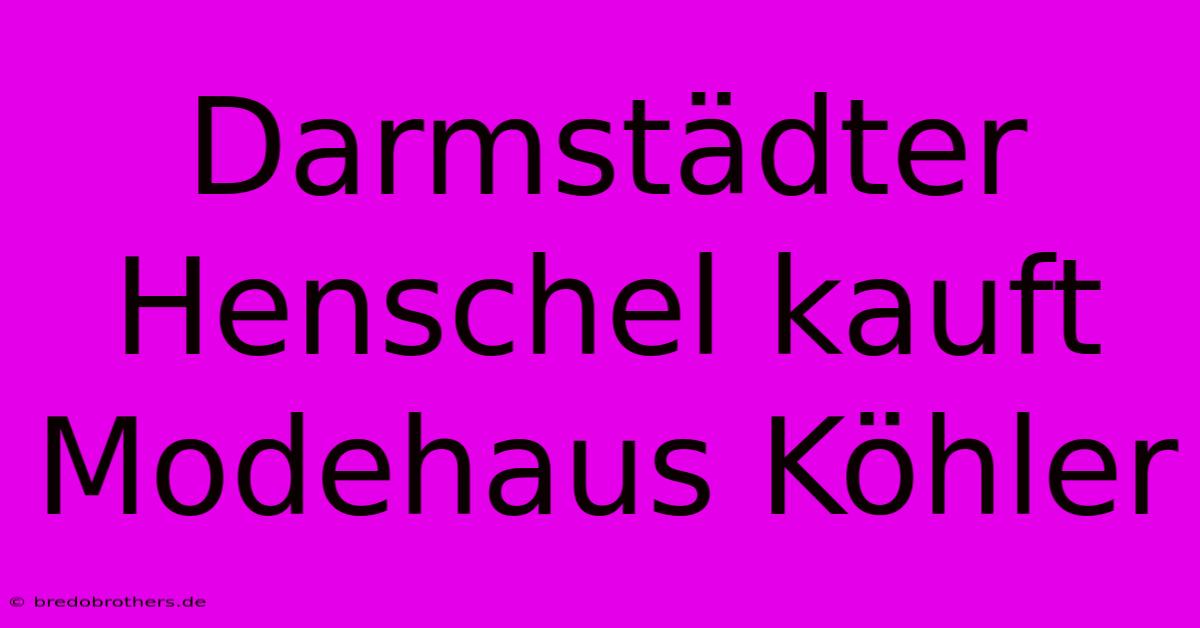 Darmstädter Henschel Kauft Modehaus Köhler