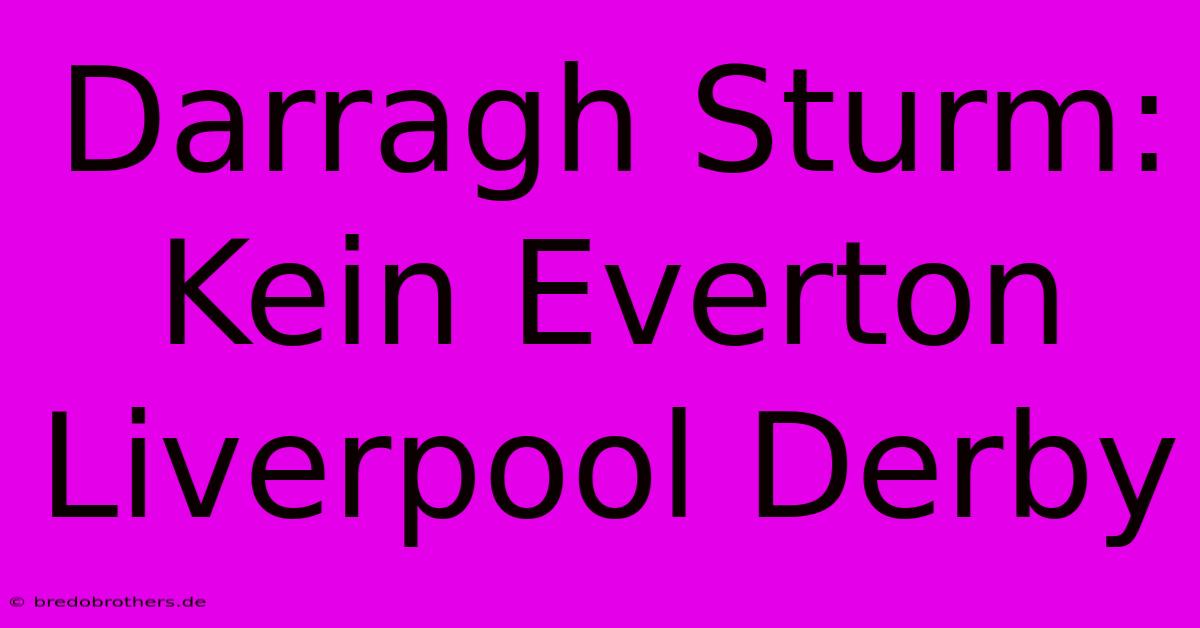 Darragh Sturm: Kein Everton Liverpool Derby