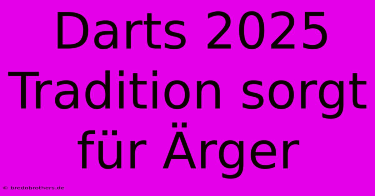 Darts 2025 Tradition Sorgt Für Ärger