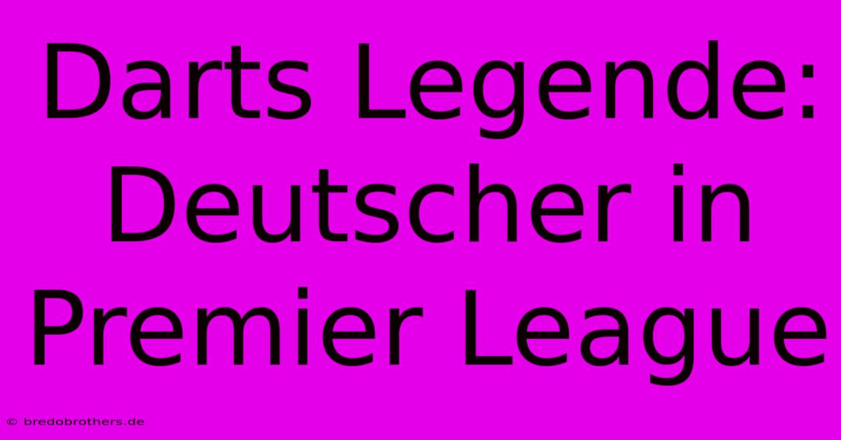 Darts Legende: Deutscher In Premier League