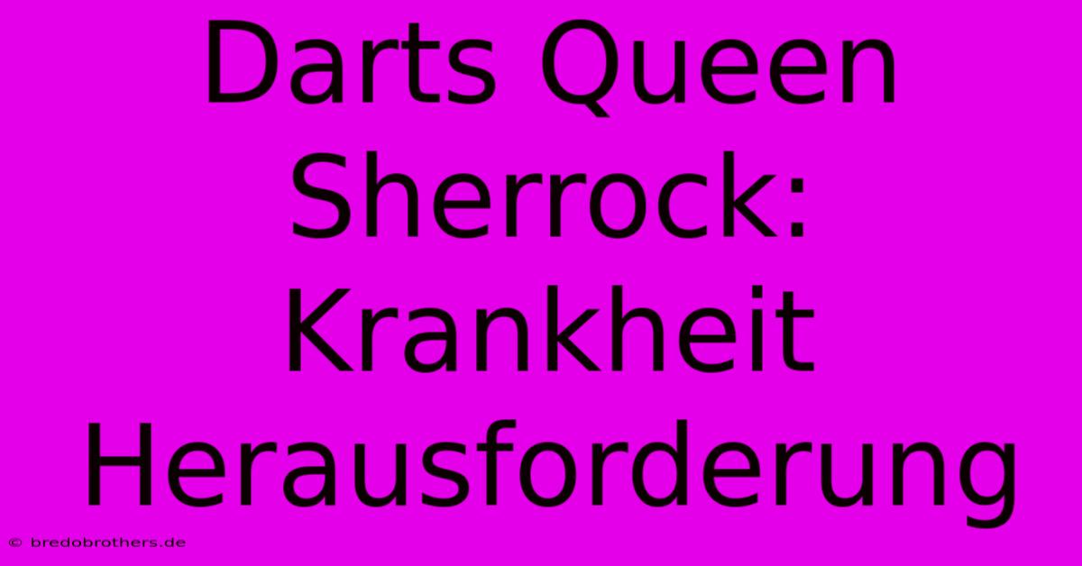 Darts Queen Sherrock: Krankheit Herausforderung