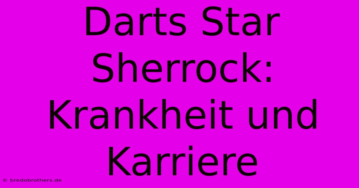 Darts Star Sherrock: Krankheit Und Karriere