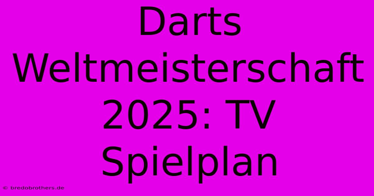 Darts Weltmeisterschaft 2025: TV Spielplan