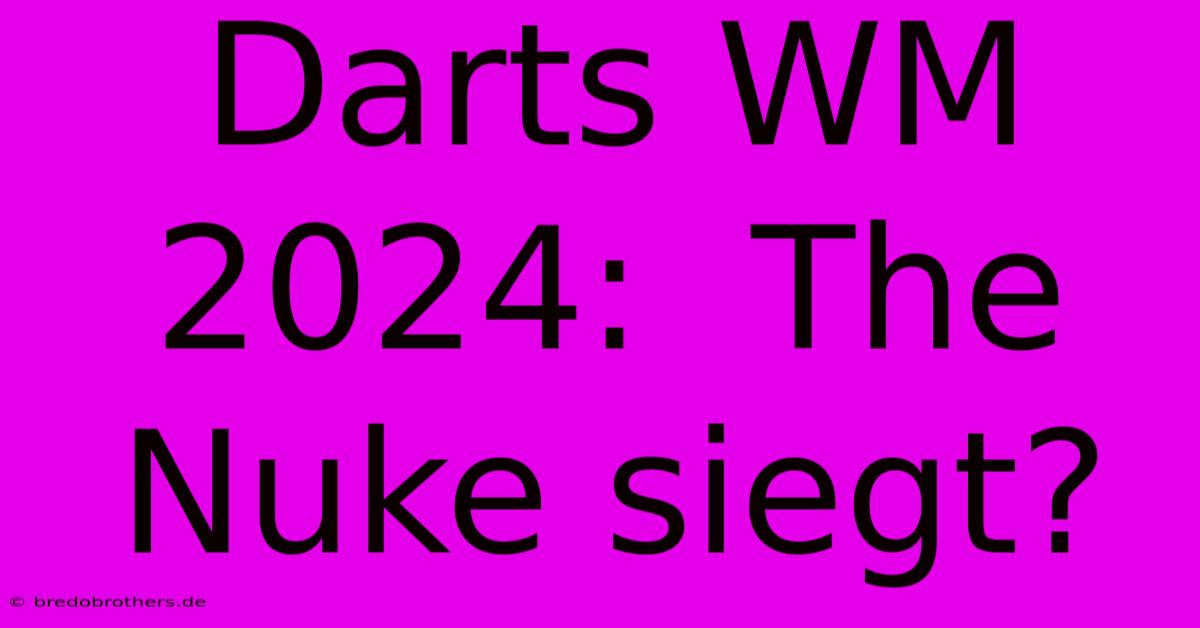 Darts WM 2024:  The Nuke Siegt?