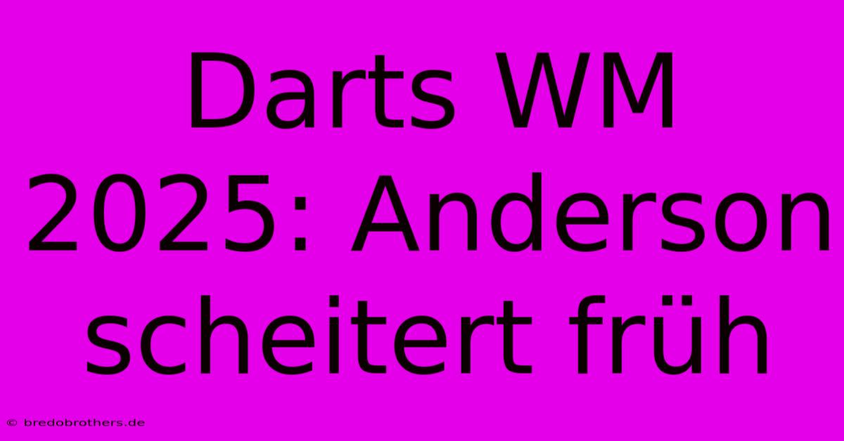 Darts WM 2025: Anderson Scheitert Früh