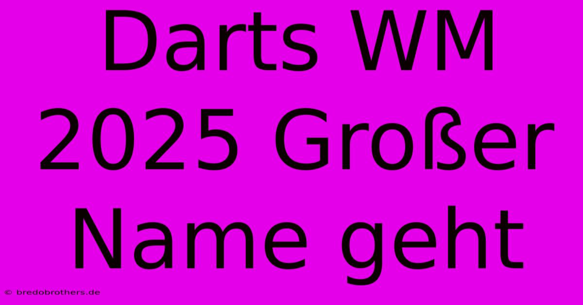 Darts WM 2025 Großer Name Geht