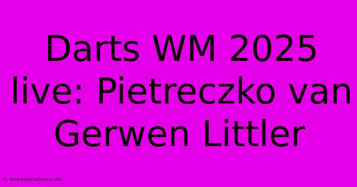 Darts WM 2025 Live: Pietreczko Van Gerwen Littler