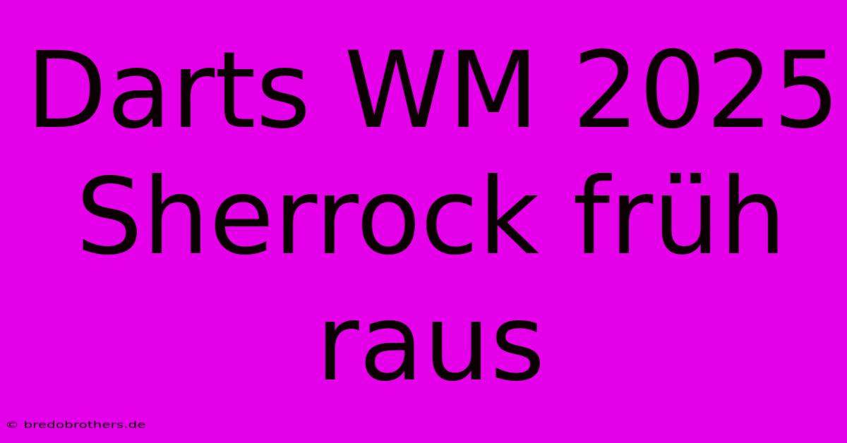 Darts WM 2025 Sherrock Früh Raus