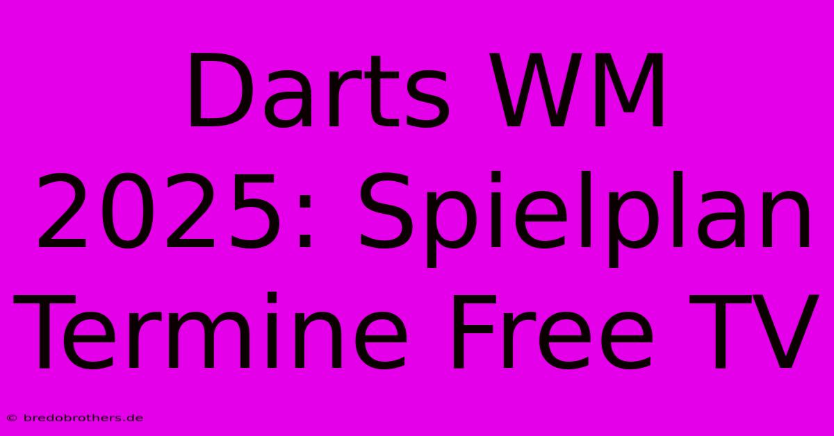 Darts WM 2025: Spielplan Termine Free TV