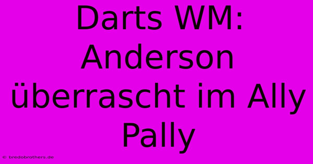 Darts WM: Anderson Überrascht Im Ally Pally