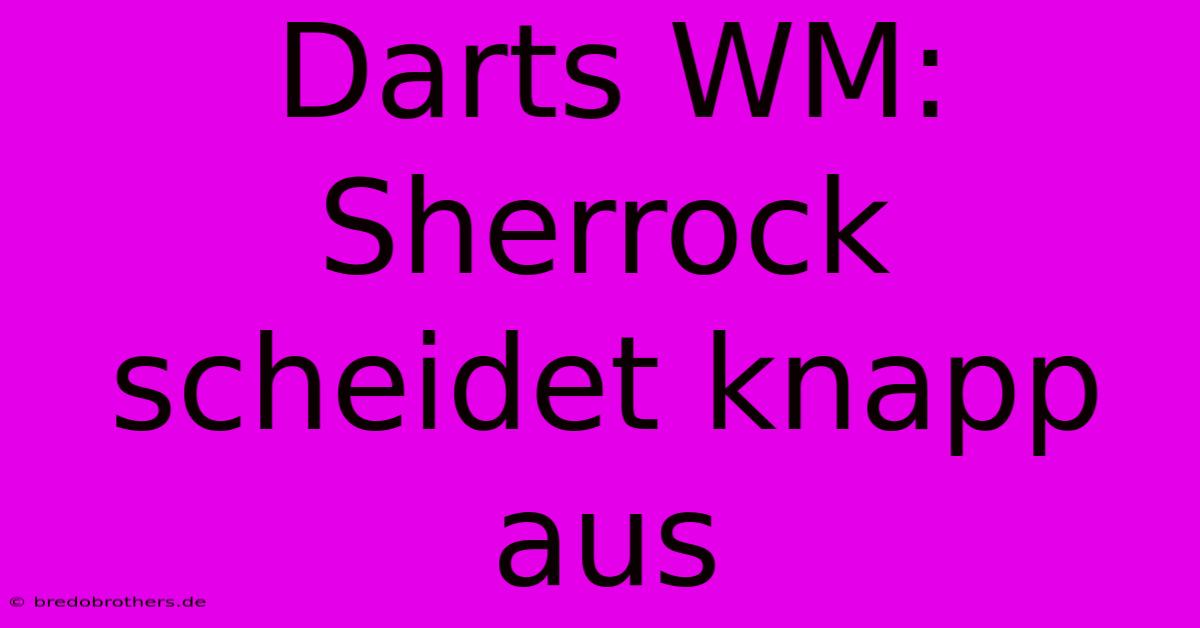 Darts WM: Sherrock Scheidet Knapp Aus