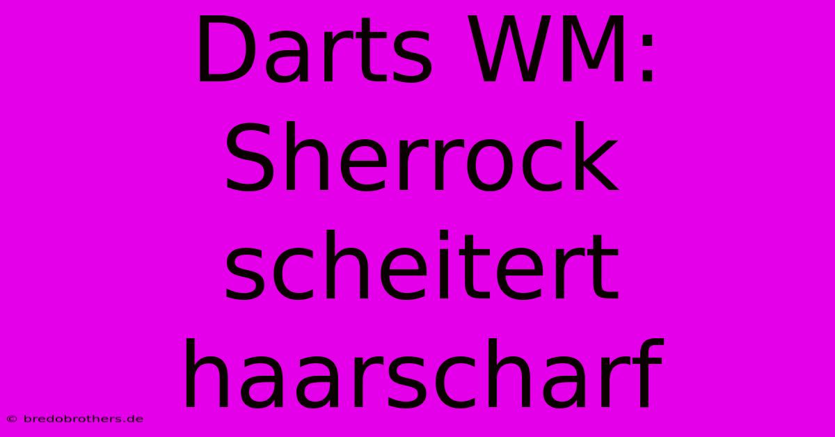 Darts WM: Sherrock Scheitert Haarscharf