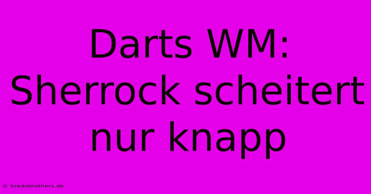 Darts WM: Sherrock Scheitert Nur Knapp