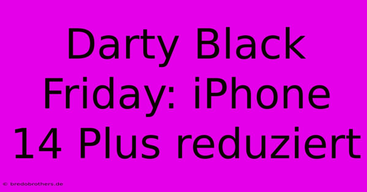 Darty Black Friday: IPhone 14 Plus Reduziert