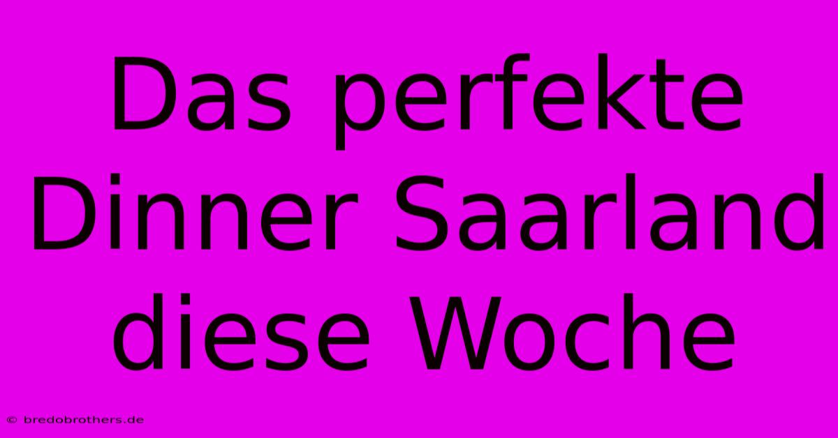 Das Perfekte Dinner Saarland Diese Woche