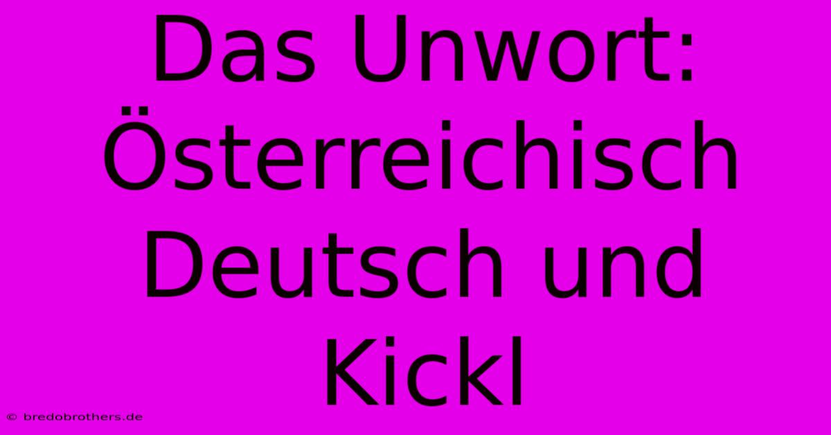 Das Unwort: Österreichisch Deutsch Und Kickl