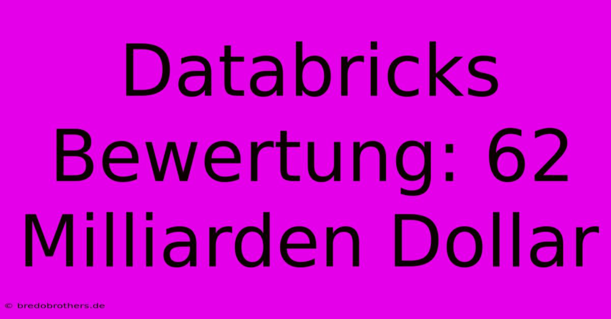 Databricks Bewertung: 62 Milliarden Dollar