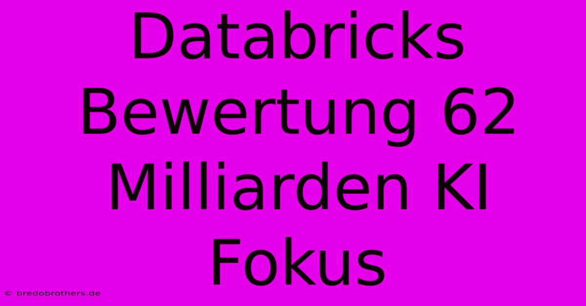 Databricks Bewertung 62 Milliarden KI Fokus