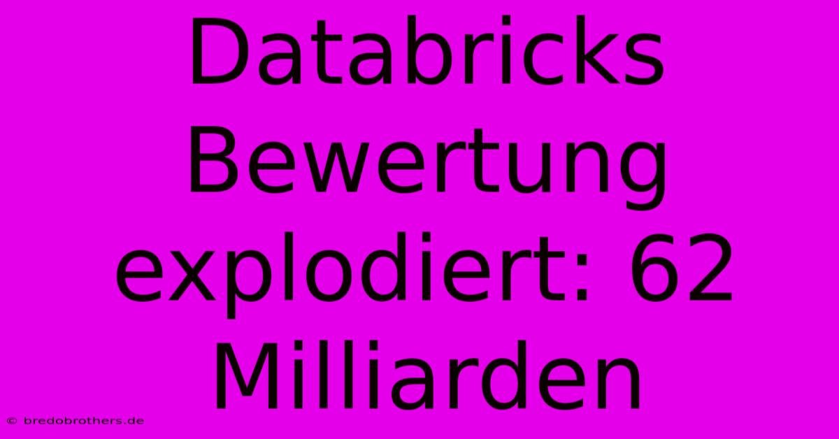 Databricks Bewertung Explodiert: 62 Milliarden