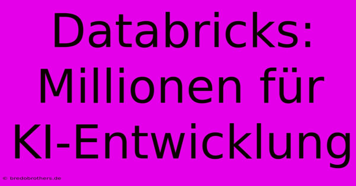 Databricks: Millionen Für KI-Entwicklung