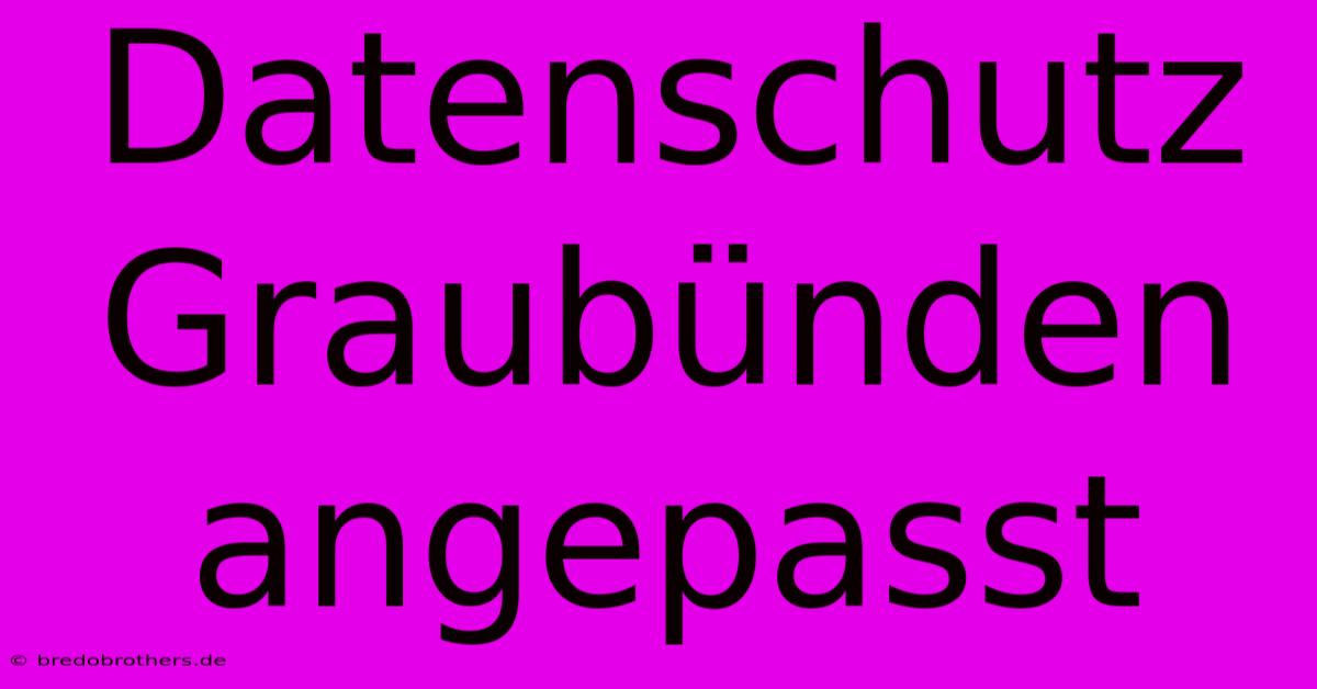 Datenschutz Graubünden Angepasst