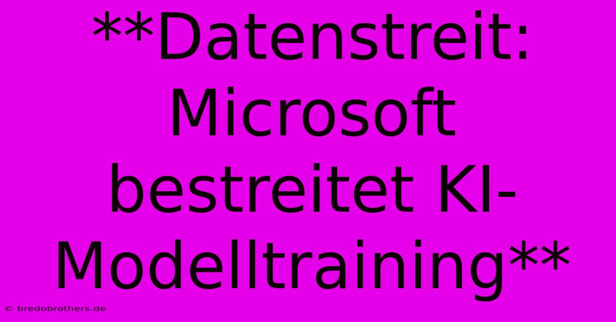 **Datenstreit: Microsoft Bestreitet KI-Modelltraining**