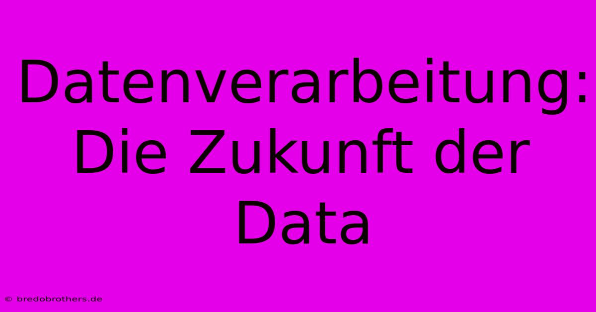 Datenverarbeitung: Die Zukunft Der Data