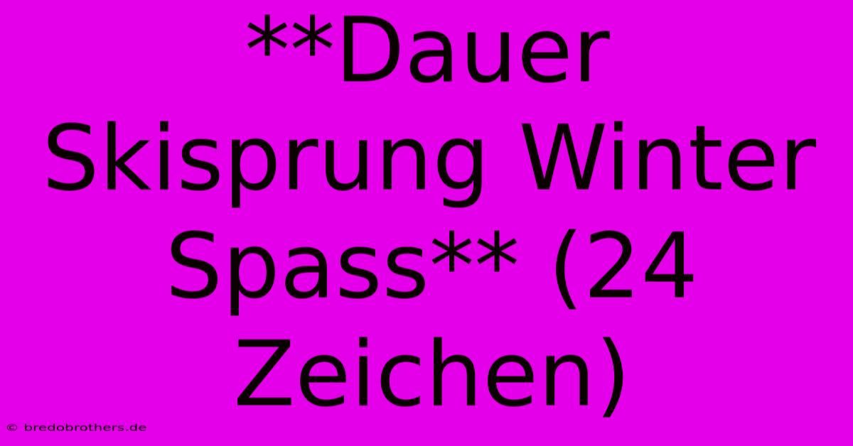 **Dauer Skisprung Winter Spass** (24 Zeichen)