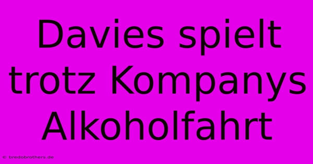 Davies Spielt Trotz Kompanys Alkoholfahrt