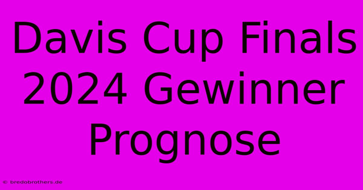 Davis Cup Finals 2024 Gewinner Prognose