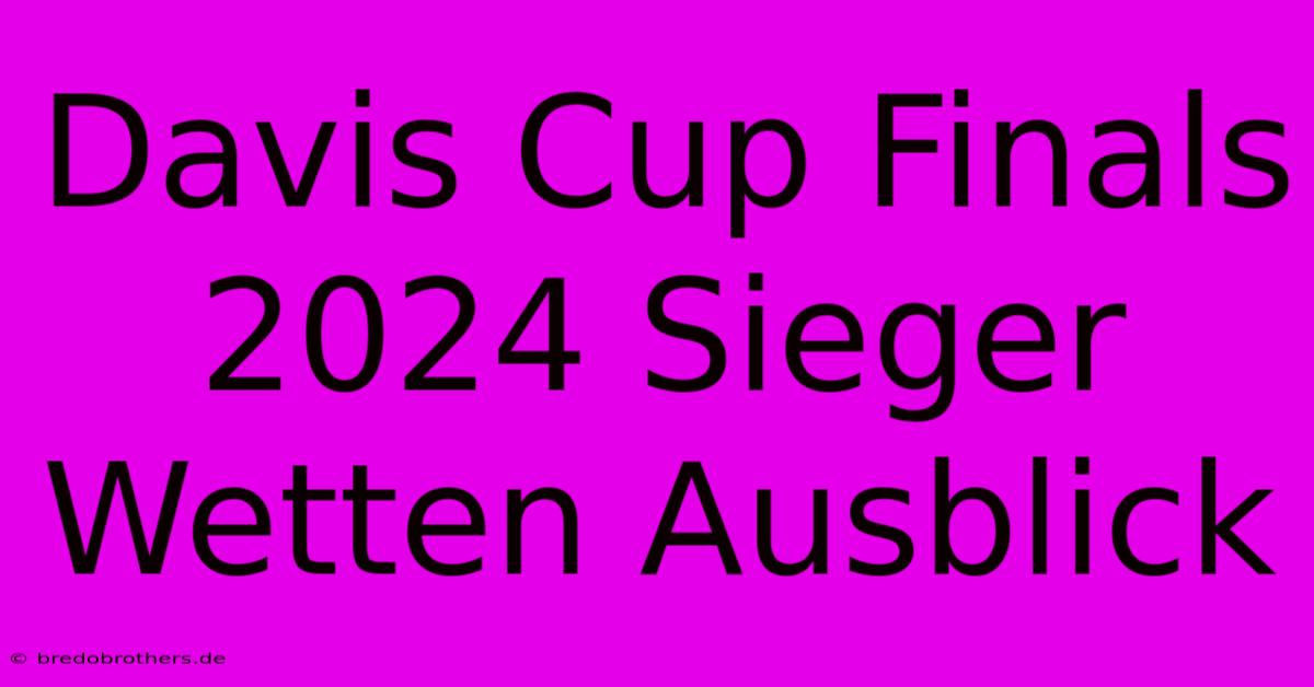 Davis Cup Finals 2024 Sieger Wetten Ausblick