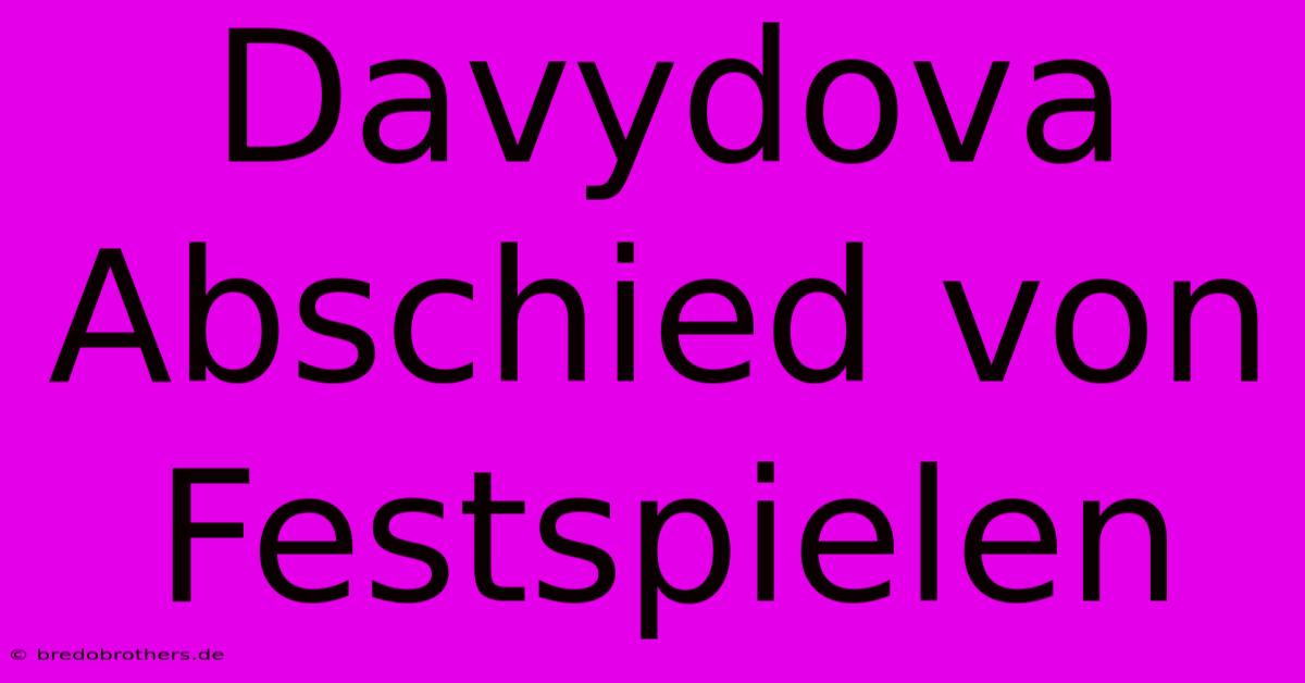 Davydova Abschied Von Festspielen