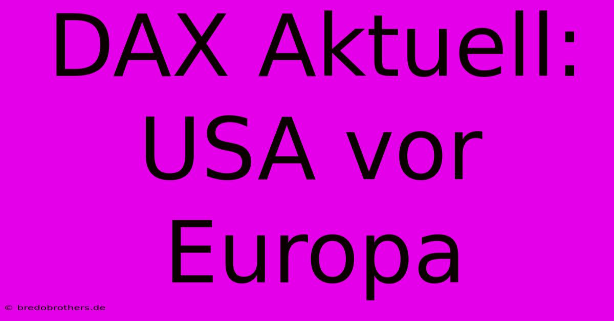 DAX Aktuell: USA Vor Europa