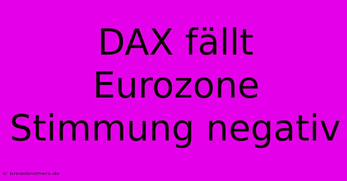 DAX Fällt  Eurozone Stimmung Negativ