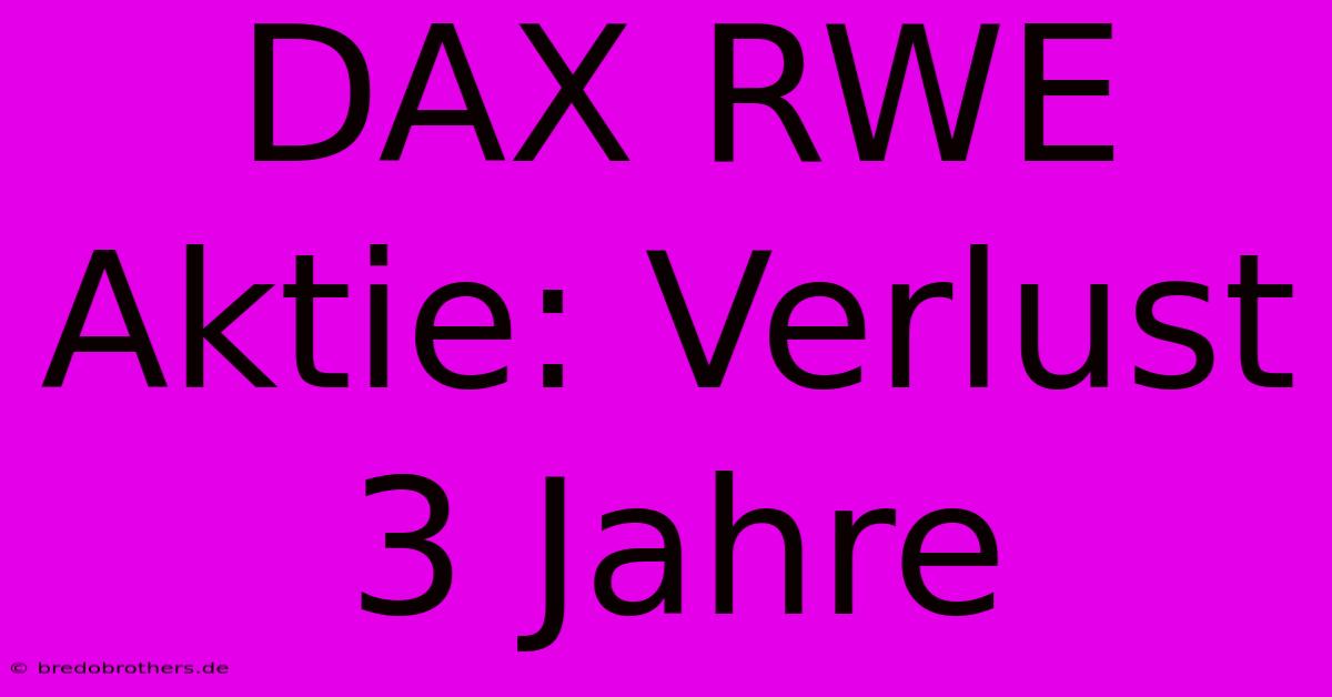 DAX RWE Aktie: Verlust 3 Jahre