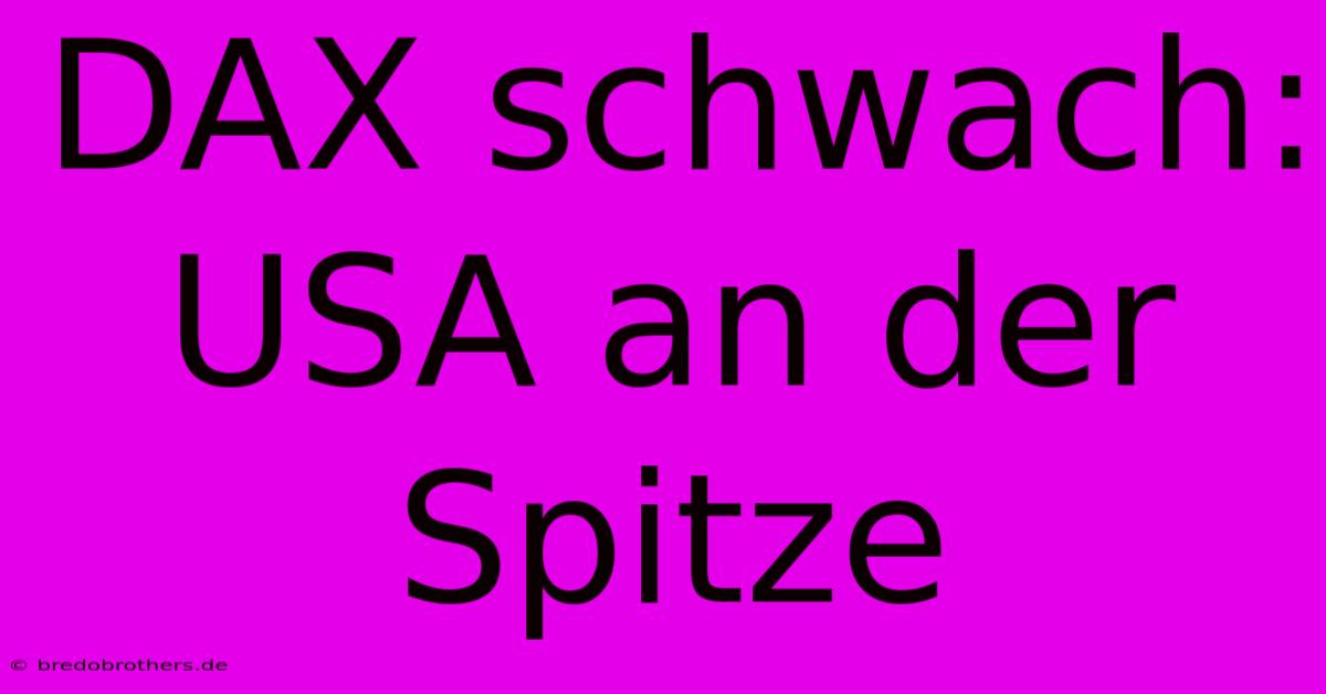 DAX Schwach: USA An Der Spitze