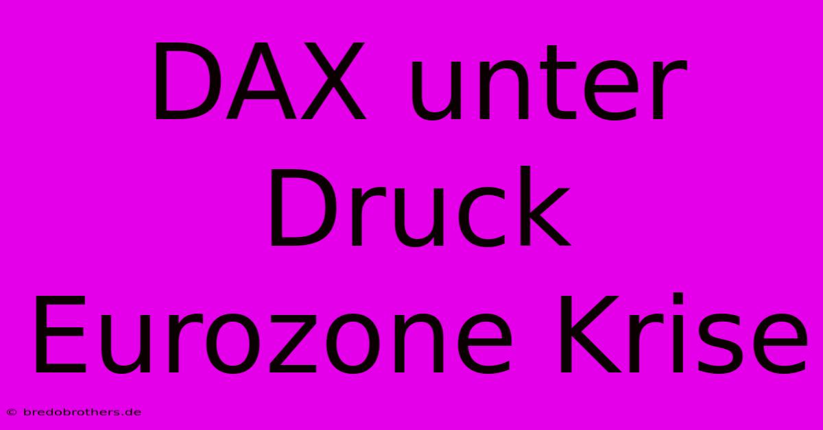 DAX Unter Druck Eurozone Krise