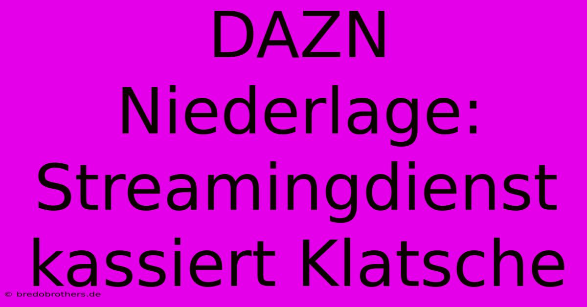 DAZN Niederlage: Streamingdienst Kassiert Klatsche