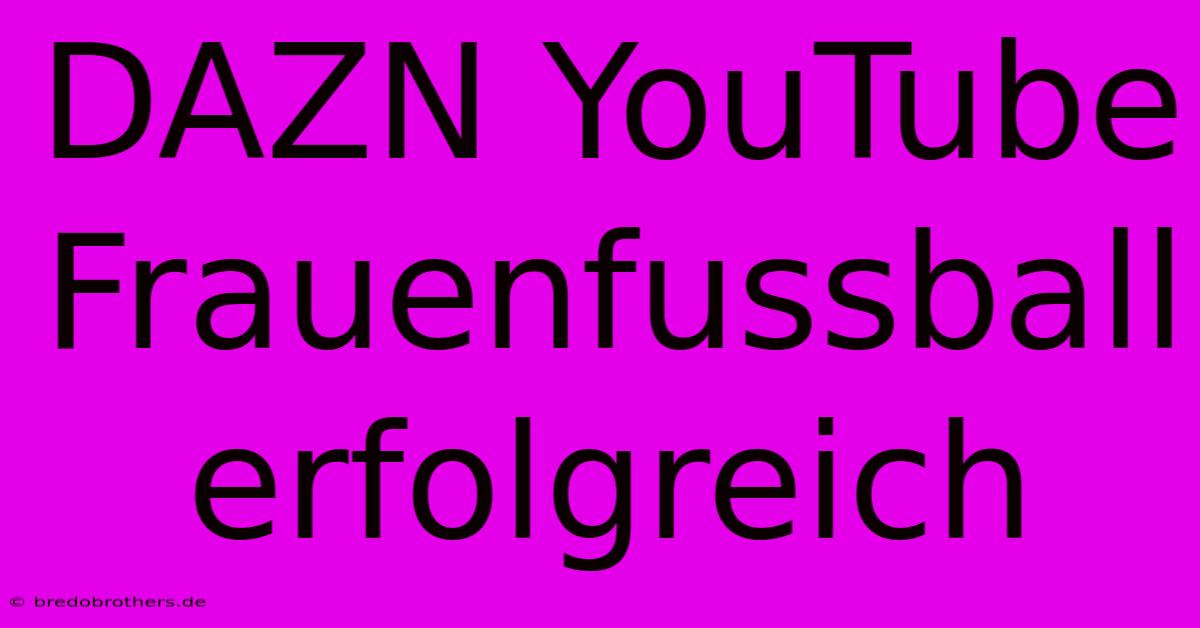 DAZN YouTube Frauenfussball Erfolgreich