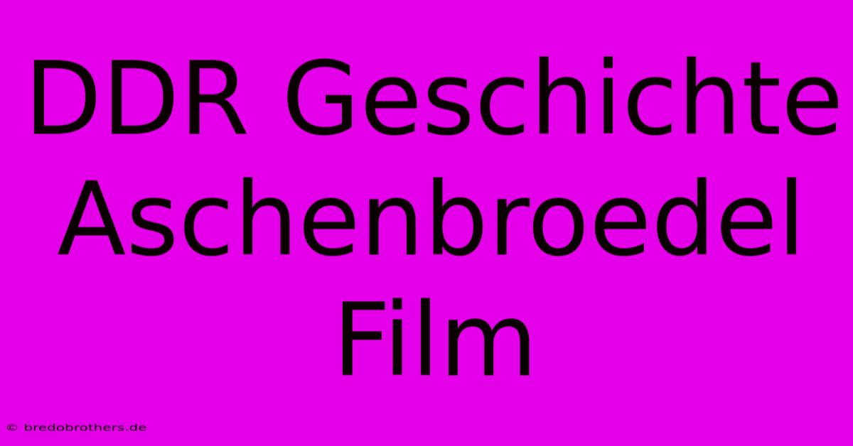 DDR Geschichte Aschenbroedel Film