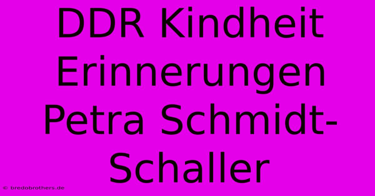 DDR Kindheit Erinnerungen Petra Schmidt-Schaller