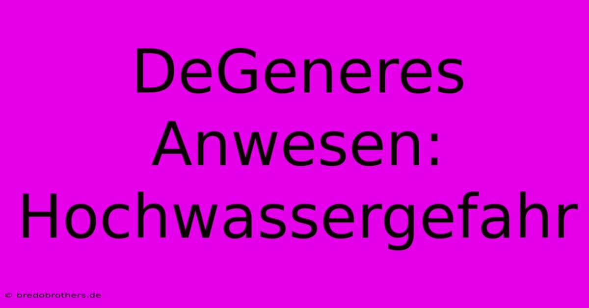 DeGeneres Anwesen: Hochwassergefahr