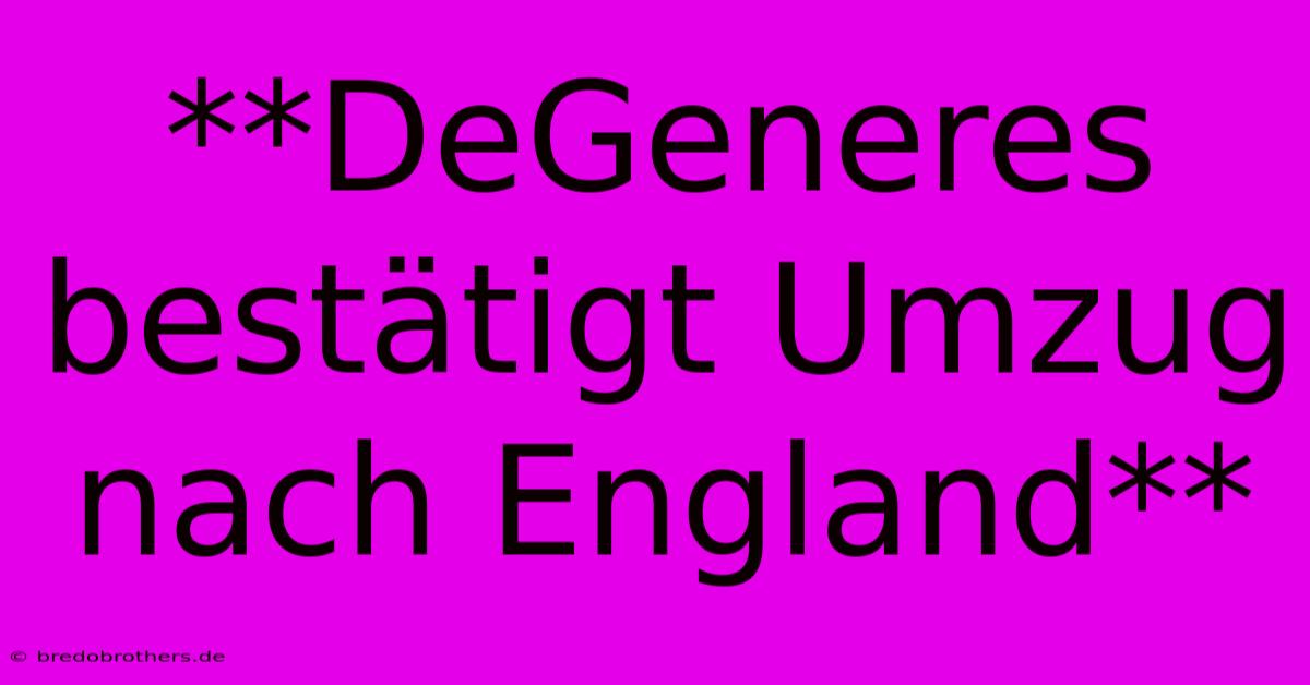 **DeGeneres Bestätigt Umzug Nach England**