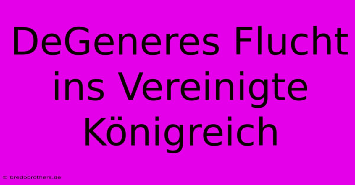 DeGeneres Flucht Ins Vereinigte Königreich