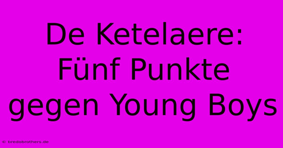 De Ketelaere: Fünf Punkte Gegen Young Boys