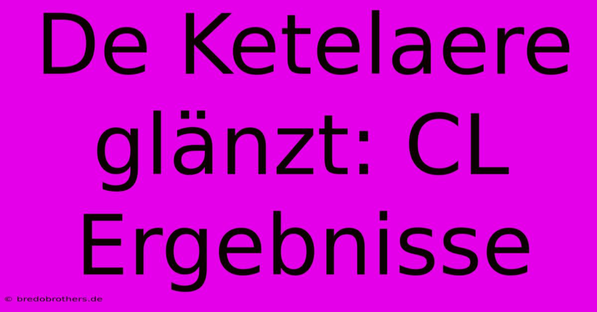 De Ketelaere Glänzt: CL Ergebnisse