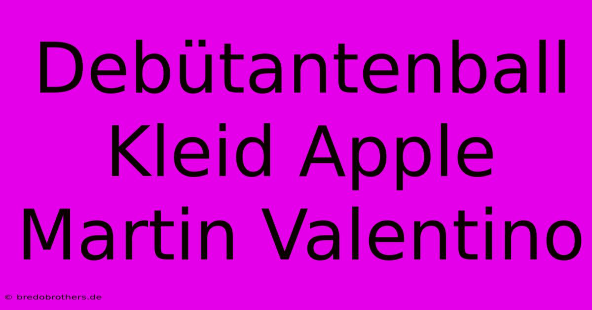 Debütantenball Kleid Apple Martin Valentino