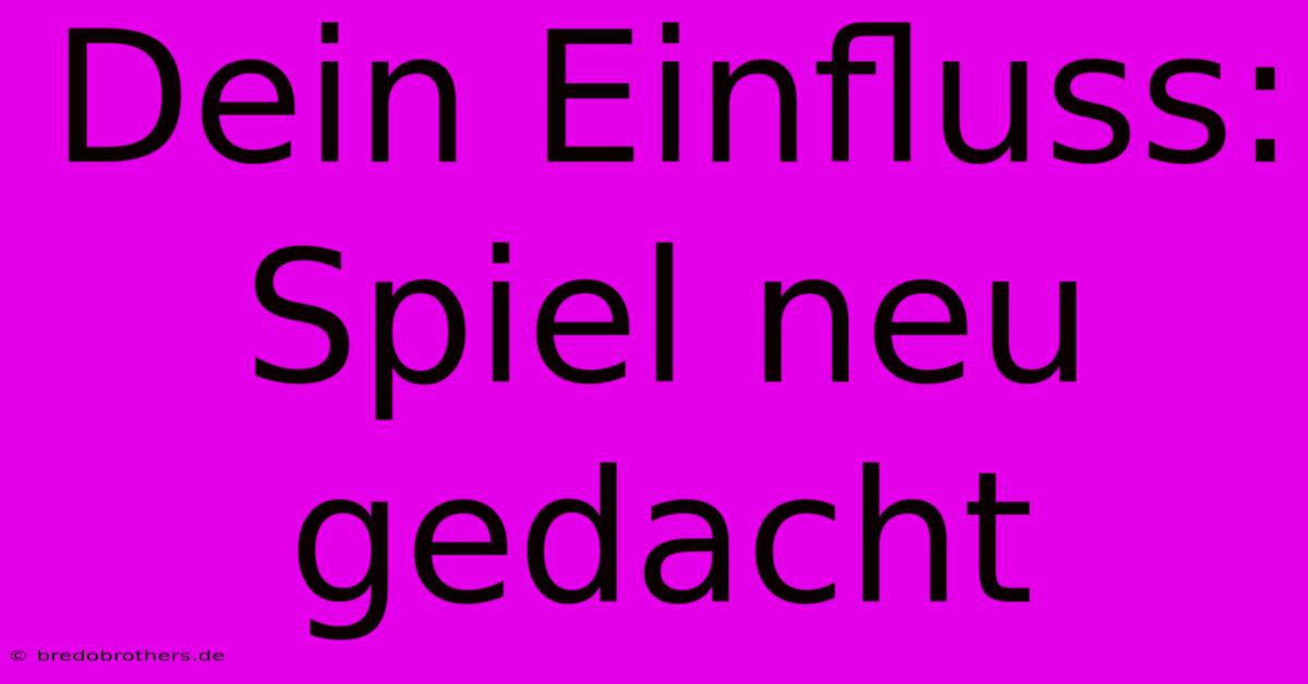 Dein Einfluss: Spiel Neu Gedacht