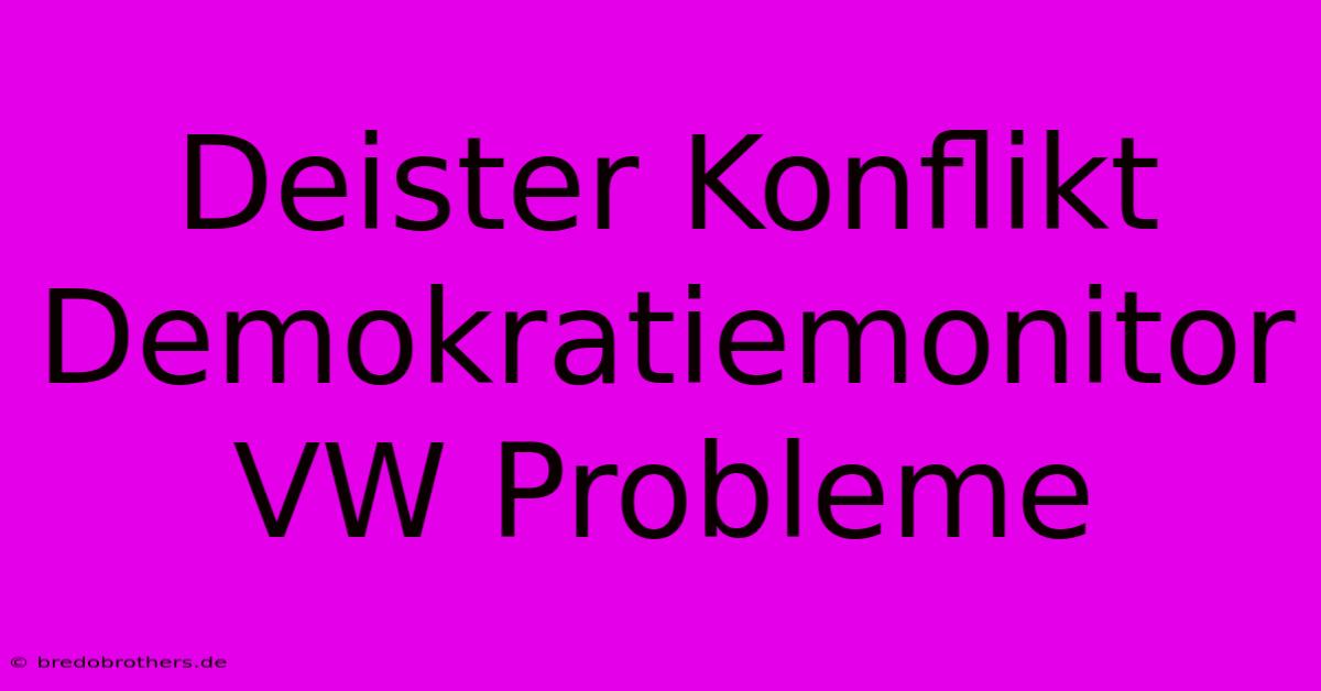 Deister Konflikt  Demokratiemonitor  VW Probleme