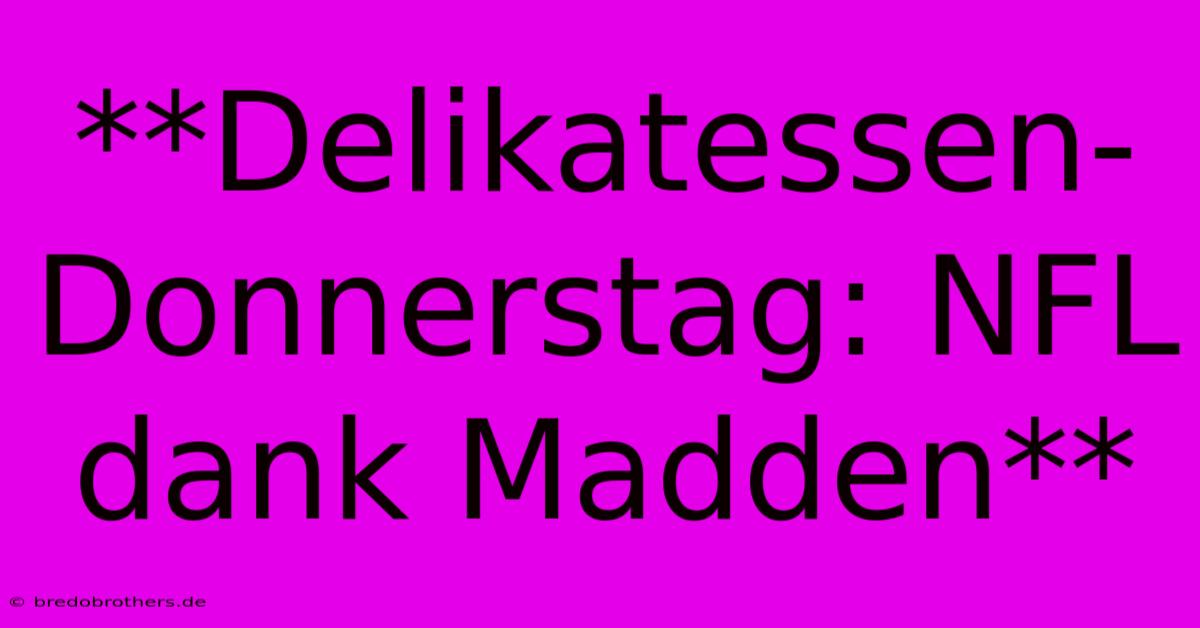 **Delikatessen-Donnerstag: NFL Dank Madden**